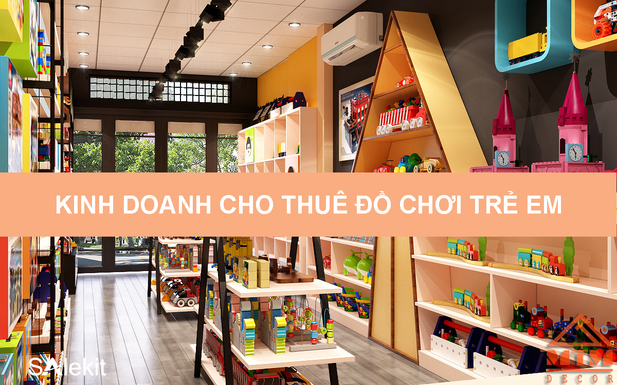 KINH DOANH CHO THUÊ ĐỒ CHƠI TRẺ EM 2021 - Vốn ít lợi nhuận cao